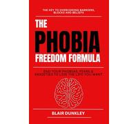 Phobia Freedom Formula: End your Fears, Phobias & Anxieties to Live the Life you Want