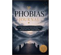 Phobias Journal: A Guided Notebook to Understand Your Fears, Track Triggers, Build Healthy Coping Strategies & Reflect on Your Progress