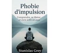 Phobie d'impulsion: Comprendre, se libérer et vivre enfin en paix