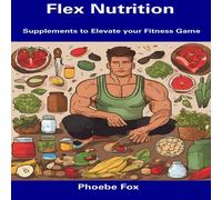 Phoebe Fox Flex Nutrition: Supplements to Elevate your Fitness Game Paperback Phoebe Fox Multicolor