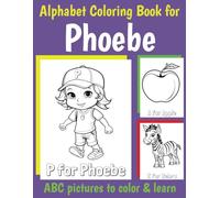 Phoebe Personalized Coloring Book: ABC Book for Phoebe with Alphabet to Color for Kids 1 2 3 4 5 6 Year Olds (Personalized Coloring Books for Girls)