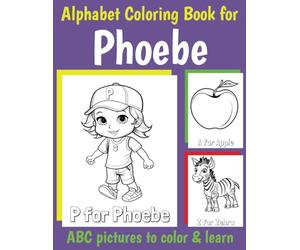 Phoebe Personalized Coloring Book: ABC Book for Phoebe with Alphabet to Color for Kids 1 2 3 4 5 6 Year Olds (Personalized Coloring Books for Girls)
