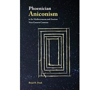 Phoenician Aniconism in Its Mediterranean and Ancient Near Eastern Contexts: 21 (Archaeology and Biblical Studies)