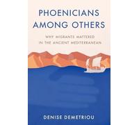 Phoenicians among Others: Why Migrants Mattered in the Ancient Mediterranean