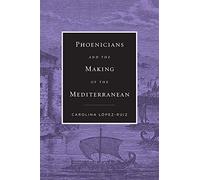 Phoenicians and the Making of the Mediterranean