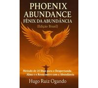 Phoenix Abundance: Método de 21 Dias para o Despertar da Alma e o Reencontro com a Abundância