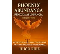 Phoenix Abundance: Método de 21 Dias para o Despertar da Alma e o Reencontro com a Abundância (Série Renascimentos - Força, Consciência e Mente Estoica)