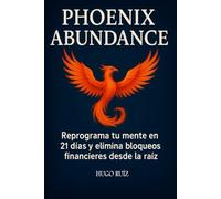 Phoenix Abundance: Reprograma tu mente en 21 días: elimina bloqueos financieros desde la raíz (Cambia tu mentalidad y crece)