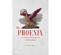 Phoenix - An Unnatural Biography of a Mythical Beast