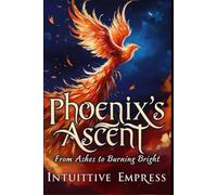 Phoenix Ascent: From Ashes to Burning Bright (Phoenix Rising Chronicles)