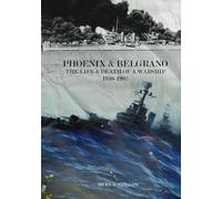 Phoenix & Belgrano - The Life & Death of a Warship
