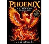 PHOENIX BLACK BACKGROUND COLORING BOOK: 50 Realistic Grayscale Firebird Designs for Adults Featuring Detailed Mythical Birds, Flames, Ashes, Rebirth and Fantasy Scenes
