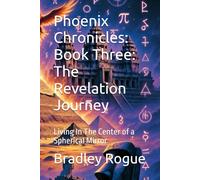 Phoenix Chronicles: Book Three: The Revelation Journey: Living In The Center of a Spherical Mirror (Living In The Center of a Spherical Mirror: The Kronos Deception & The Phoenix Dodecahedron)
