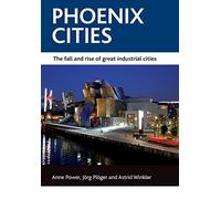 Phoenix cities: The fall and rise of great industrial cities (CASE Studies on Poverty, Place and Policy)