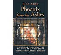 Phoenix from the Ashes: The Making, Unmaking, and Restoration of Catholic Tradition