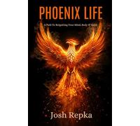 Phoenix Life: A Path To Reigniting Your Mind, Body & Spirit