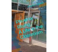 Phoenix Rising : A Life in the Classroom