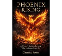 Phoenix Rising: A Woman’s Guide to Burning What No Longer Serves Her