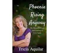 Phoenix Rising Anyway: My Memoir of Loss and Learning to Live Again (Phoenix Memoirs)