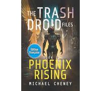 Phoenix Rising (Édition française): Tome 1 - The Trash Droid Files - a sci fi adventure thriller for adults who love robot fiction (Édition française) (The Trash Droid Files (Édition française))