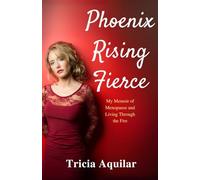 Phoenix Rising Fierce: My Memoir of Menopause and Living Through the Fire (Phoenix Memoirs)