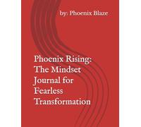 Phoenix Rising: The Mindset Journal for Fearless Transformation