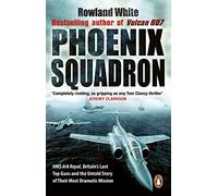 Phoenix Squadron: HMS Ark Royal, Britain's last Topguns and the untold story of their most dramatic mission