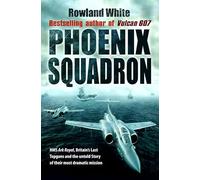 Phoenix Squadron: HMS "Ark Royal", Britains's Last Topguns and the Untold Story of Their Most Dramatic Mission