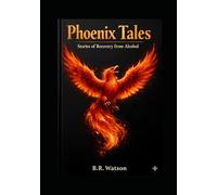 Phoenix Tales: Stories of Recovery from Alcohol