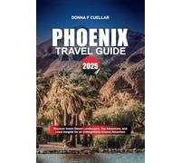 PHOENIX TRAVEL GUIDE 2025: Discover Iconic Desert Landscapes, Top Attractions, and Local Insights for an Unforgettable Arizona Adventure