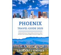 Phoenix Travel Guide 2025: Exploring the Scenic Trails, Outdoor Adventures, Desert Wonders, and Culinary Delights of Arizona's Largest City.