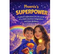 Phoenix's SUPERPOWER: A parent's exploration into the world of a child's intuition, imagination, and inner guidance.