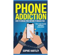 Phone Addiction: How to Break Free Before It Breaks You: The 7-Day Phone Freedom Challenge