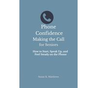 Phone Confidence: Making the Call: How to Start, Speak Up, and Feel Steady on the Phone (Phone Confidence for Seniors)