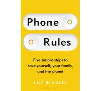 Phone Rules : Five simple steps to save yourself, your family and the planet