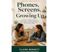 Phones, Screens, and Growing Up: A Practical Parent Guide to Social Media, Screen-Time Battles, First Phones, and Family Rules That Actually Work
