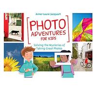 Photo Adventures for Kids: Solving the Mysteries of Photography by Anne-Laure Jacquart (2016-09-14)