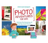 Photo Adventures for Kids : Solving the Mysteries of Taking Great Photos