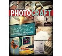 Photo Craft: Creative Mixed Media and Digital Approaches to Transforming Your Photographs