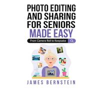 Photo Editing and Sharing for Seniors Made Easy: From Camera Roll to Keeps (Computers for Seniors Made Easy)