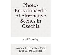 Photo-Encyclopaedia of Alternative Scenes in Czechia: Annex 1: Czechtek Free Festival 1994-2006