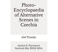 Photo-Encyclopaedia of Alternative Scenes in Czechia: Annex 2: Psytrance festivals Bio 2002-2014