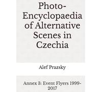 Photo-Encyclopaedia of Alternative Scenes in Czechia: Annex 3: Event Flyers 1999-2017