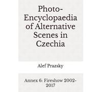 Photo-Encyclopaedia of Alternative Scenes in Czechia: Annex 6: Fireshow 2002-2017