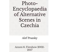 Photo-Encyclopaedia of Alternative Scenes in Czechia: Annex 6: Fireshow 2002-2017