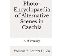Photo-Encyclopaedia of Alternative Scenes in Czechia: Volume 7: Letters Uj-Zo