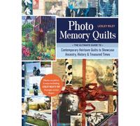 Photo Memory Quilts : The Ultimate Guide to Contemporary Heirloom Quilts to Showcase Ancestry, History & Treasured Times