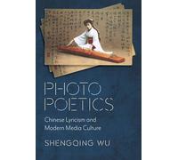 Photo Poetics - Chinese Lyricism and Modern Media Culture (Global Chinese Culture)