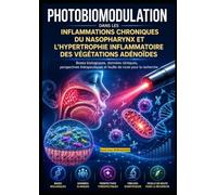 Photobiomodulation dans les inflammations chroniques du nasopharynx et l'hypertrophie inflammatoire des végétations adénoïdes: Bases biologiques, ... Cliniques de la Photobiomodulation)