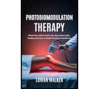Photobiomodulation Therapy: What They Didn’t Teach You About Red Light and Healing-and How It Could Transform Healthcare